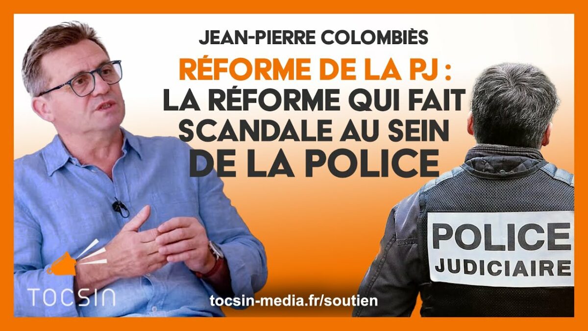 Réforme de la PJ : la réforme qui fait scandale au sein de la police – Jean-Pierre Colombiès