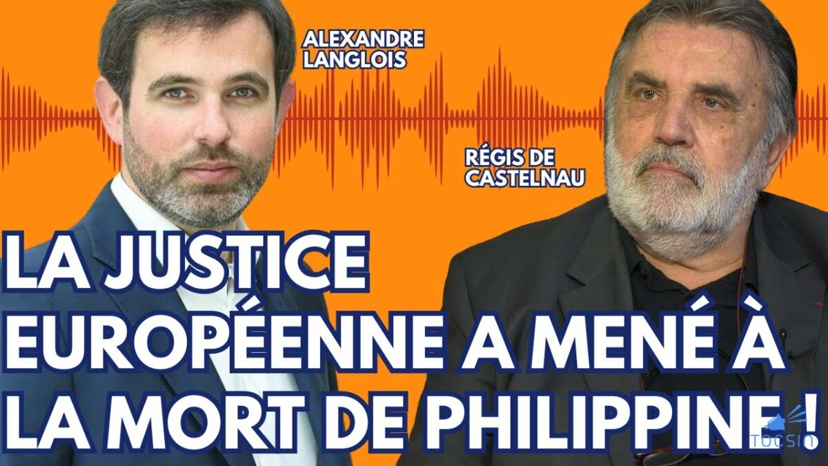 Mort de Philippine : ONG et CEDH sont co-responsables ! – Alexandre Langlois & Régis de Castelnau