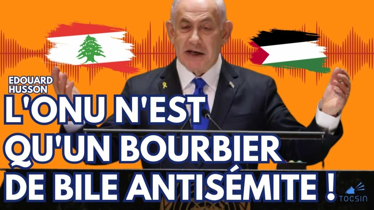 Netanyahou frappe le Liban depuis la tribune de l’ONU ! –  Edouard Husson
